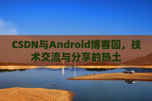 CSDN与Android博客园，技术交流与分享的热土