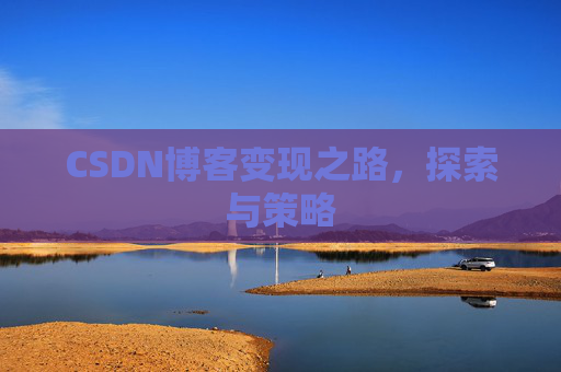 CSDN博客变现之路,探索与策略