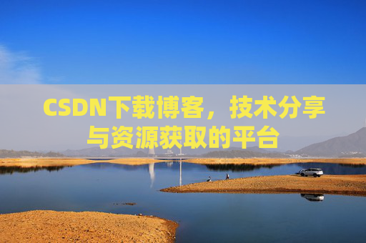 CSDN下载博客,技术分享与资源获取的平台