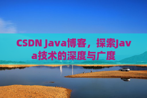 CSDN Java博客，探索Java技术的深度与广度